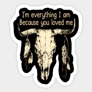 I'm everything I am Because you loved me Bull Skull Country Music Feather Sticker